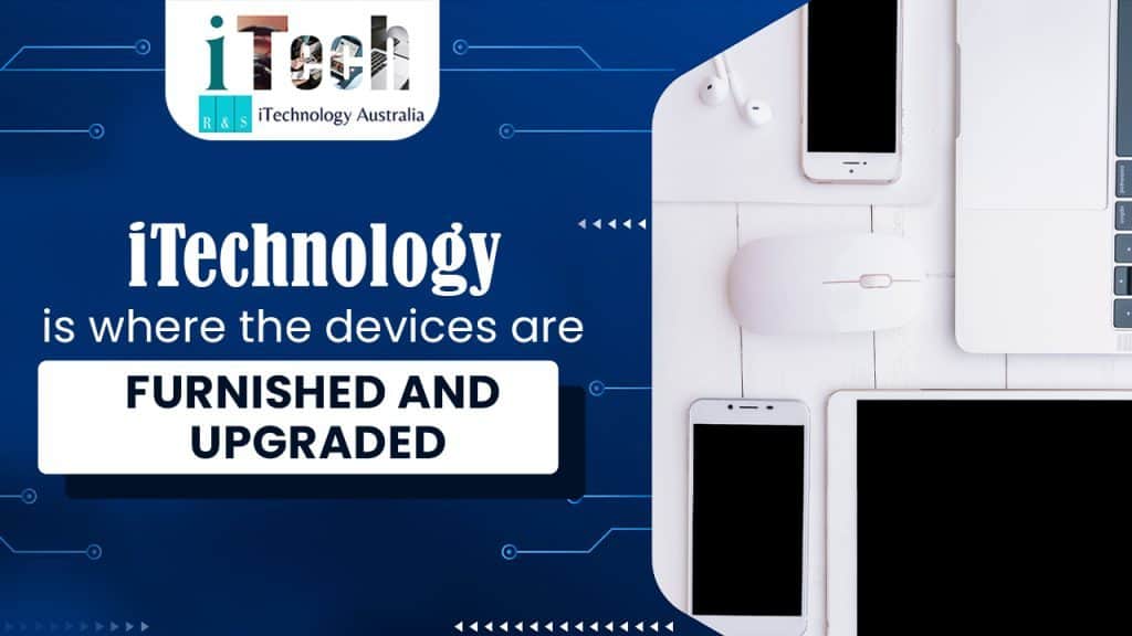 ITechnology is where the devices are furnished and upgraded.