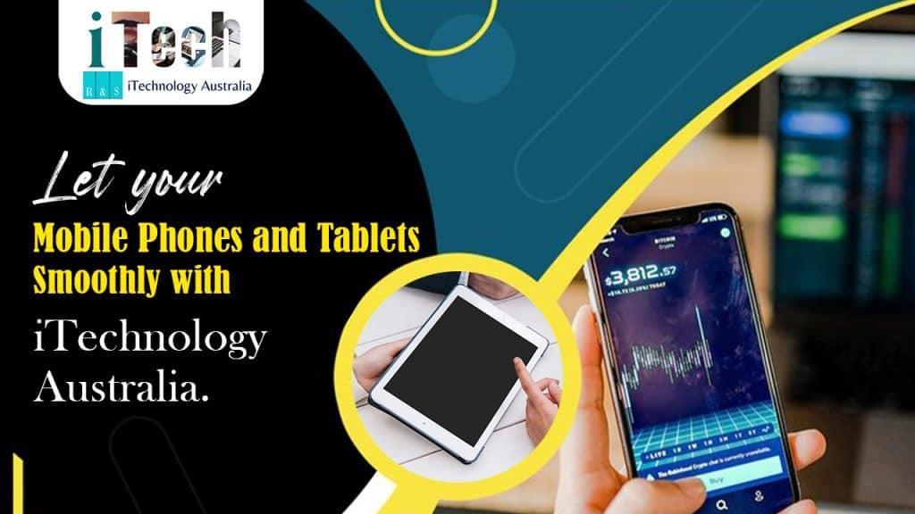 Let your Mobile Phones and Tablets Operate Smoothly with ITechnology Australia.